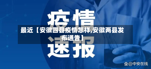 最近【安徽四县疫情怎样,安徽两县发布通告】
