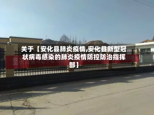 关于【安化县肺炎疫情,安化县新型冠状病毒感染的肺炎疫情防控防治指挥部】