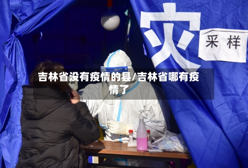 吉林省没有疫情的县/吉林省哪有疫情了
