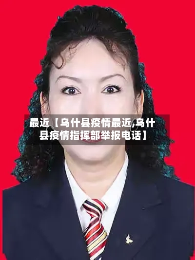 最近【乌什县疫情最近,乌什县疫情指挥部举报电话】