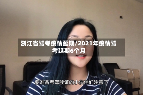 浙江省驾考疫情延期/2021年疫情驾考延期6个月-第2张图片