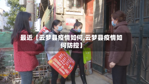 最近【云梦县疫情如何,云梦县疫情如何防控】-第2张图片