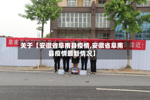 关于【安徽省阜南县疫情,安徽省阜南县疫情最新情况】-第2张图片