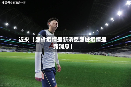 近来【曼省疫情最新消息曼城疫情最新消息】-第3张图片