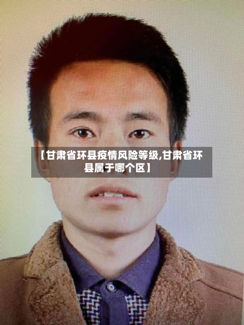 【甘肃省环县疫情风险等级,甘肃省环县属于哪个区】