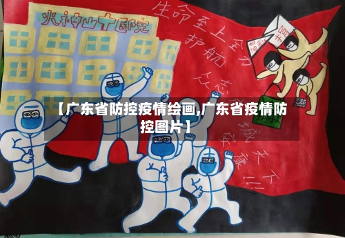 【广东省防控疫情绘画,广东省疫情防控图片】