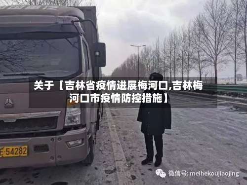 关于【吉林省疫情进展梅河口,吉林梅河口市疫情防控措施】