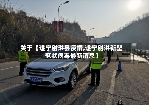 关于【遂宁射洪县疫情,遂宁射洪新型冠状病毒最新消息】