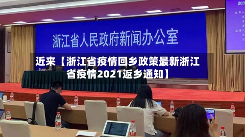 近来【浙江省疫情回乡政策最新浙江省疫情2021返乡通知】-第2张图片