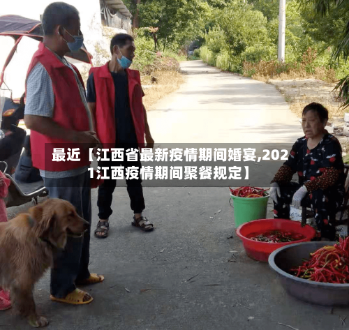 最近【江西省最新疫情期间婚宴,2021江西疫情期间聚餐规定】