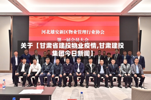 关于【甘肃省建投物业疫情,甘肃建投集团今日新闻】