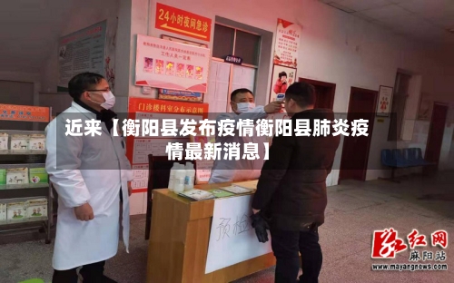 近来【衡阳县发布疫情衡阳县肺炎疫情最新消息】