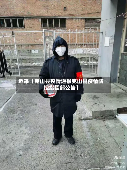 近来【克山县疫情通报克山县疫情防控指挥部公告】-第3张图片