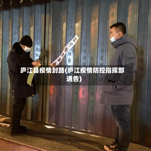 庐江县疫情封路(庐江疫情防控指挥部通告)