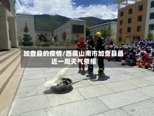 加查县的疫情/西藏山南市加查县最近一周天气预报