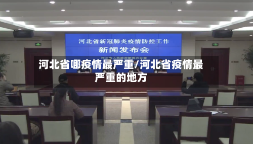 河北省哪疫情最严重/河北省疫情最严重的地方-第2张图片