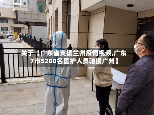 关于【广东省支援兰州疫情视频,广东7市5200名医护人员驰援广州】