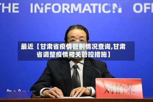 最近【甘肃省疫情管制情况查询,甘肃省调整疫情相关管控措施】-第2张图片