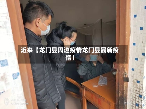 近来【龙门县周边疫情龙门县最新疫情】