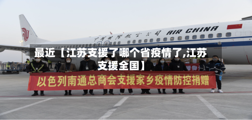 最近【江苏支援了哪个省疫情了,江苏支援全国】