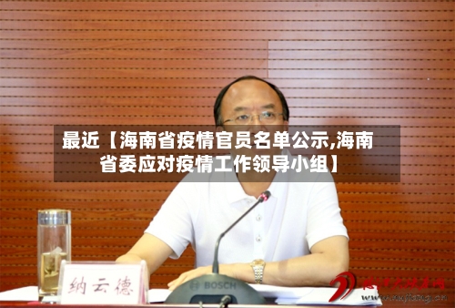 最近【海南省疫情官员名单公示,海南省委应对疫情工作领导小组】-第2张图片