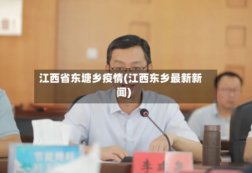 江西省东塘乡疫情(江西东乡最新新闻)-第2张图片