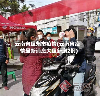 云南省理州市疫情(云南省疫情最新消息大理新增2例)