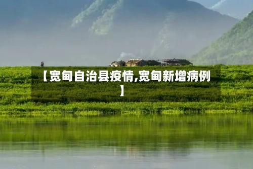 【宽甸自治县疫情,宽甸新增病例】