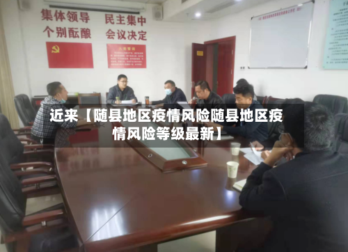 近来【随县地区疫情风险随县地区疫情风险等级最新】