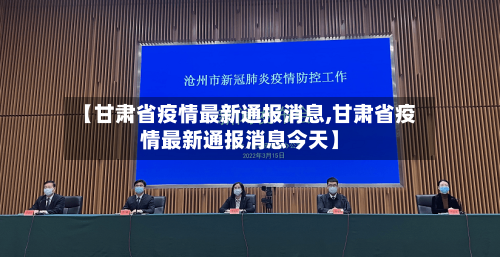 【甘肃省疫情最新通报消息,甘肃省疫情最新通报消息今天】