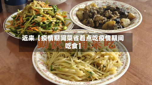 近来【疫情期间菜省着点吃疫情期间吃食】