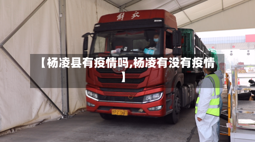 【杨凌县有疫情吗,杨凌有没有疫情】-第3张图片