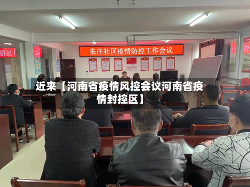 近来【河南省疫情风控会议河南省疫情封控区】-第3张图片