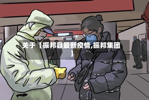 关于【振邦县最新疫情,振邦集团】-第3张图片