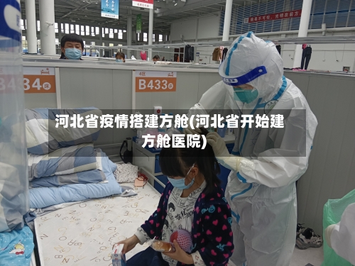 河北省疫情搭建方舱(河北省开始建方舱医院)-第2张图片