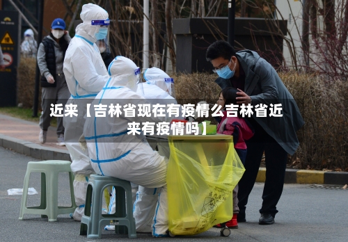 近来【吉林省现在有疫情么吉林省近来有疫情吗】-第2张图片