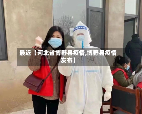 最近【河北省博野县疫情,博野县疫情发布】-第3张图片
