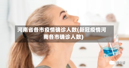 河南省各市疫情确诊人数(新冠疫情河南各市确诊人数)-第2张图片