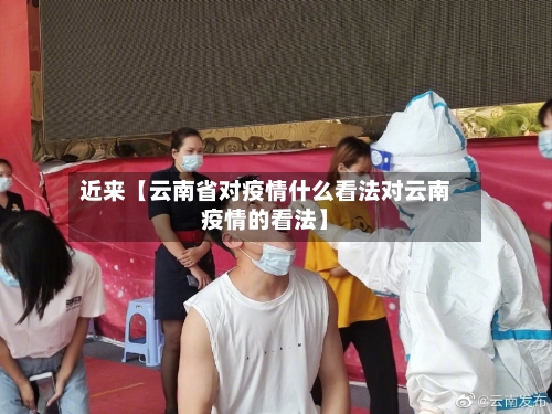 近来【云南省对疫情什么看法对云南疫情的看法】-第2张图片