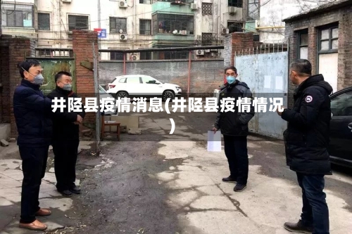 井陉县疫情消息(井陉县疫情情况)