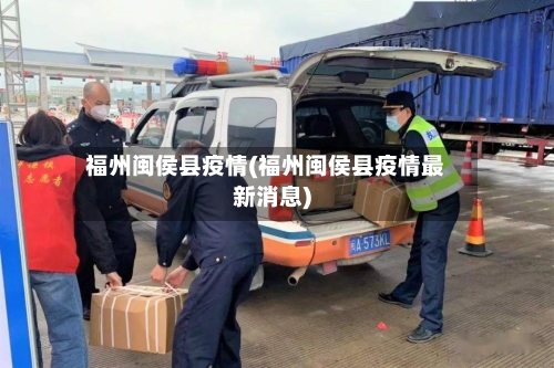 福州闽侯县疫情(福州闽侯县疫情最新消息)-第2张图片