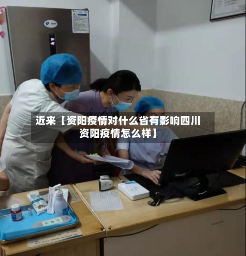 近来【资阳疫情对什么省有影响四川资阳疫情怎么样】