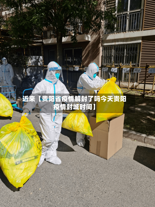 近来【贵阳省疫情解封了吗今天贵阳疫情封城时间】