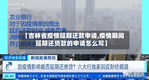 【吉林省疫情延期还款申请,疫情期间延期还贷款的申请怎么写】-第2张图片