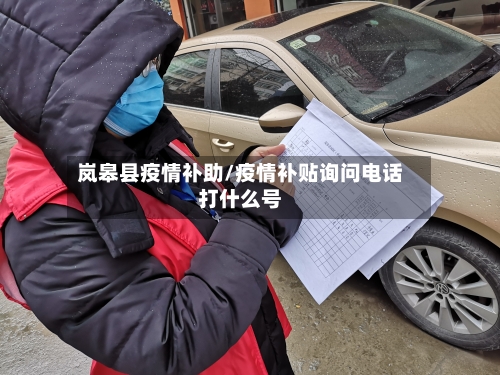 岚皋县疫情补助/疫情补贴询问电话打什么号