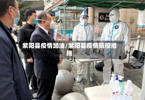 紫阳县疫情加油/紫阳县疫情防控措施
