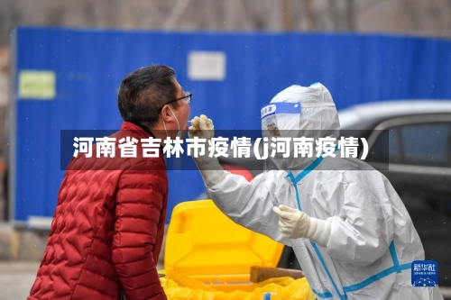 河南省吉林市疫情(j河南疫情)