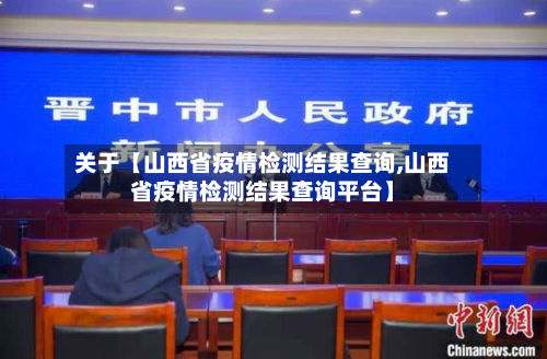 关于【山西省疫情检测结果查询,山西省疫情检测结果查询平台】