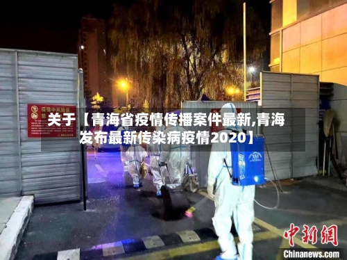 关于【青海省疫情传播案件最新,青海发布最新传染病疫情2020】