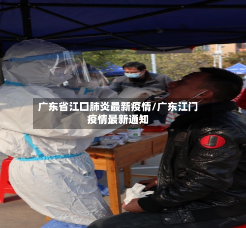 广东省江口肺炎最新疫情/广东江门疫情最新通知